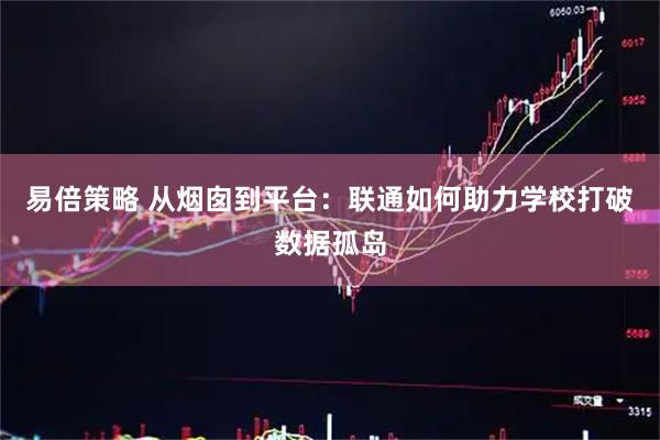 易倍策略 从烟囱到平台:联通如何助力学校打破数据孤岛
