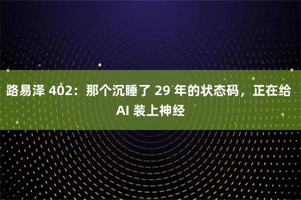 路易泽 402：那个沉睡了 29 年的状态码，正在给 AI 装上神经