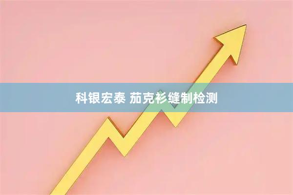 科银宏泰 茄克衫缝制检测